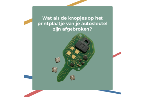 Wat als de knopjes op het printplaatje van je autosleutel zijn afgebroken?